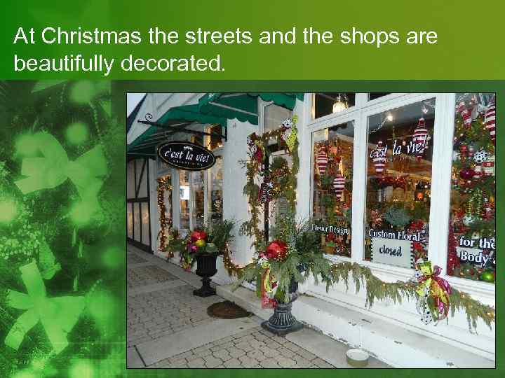 At Christmas the streets and the shops are beautifully decorated. 