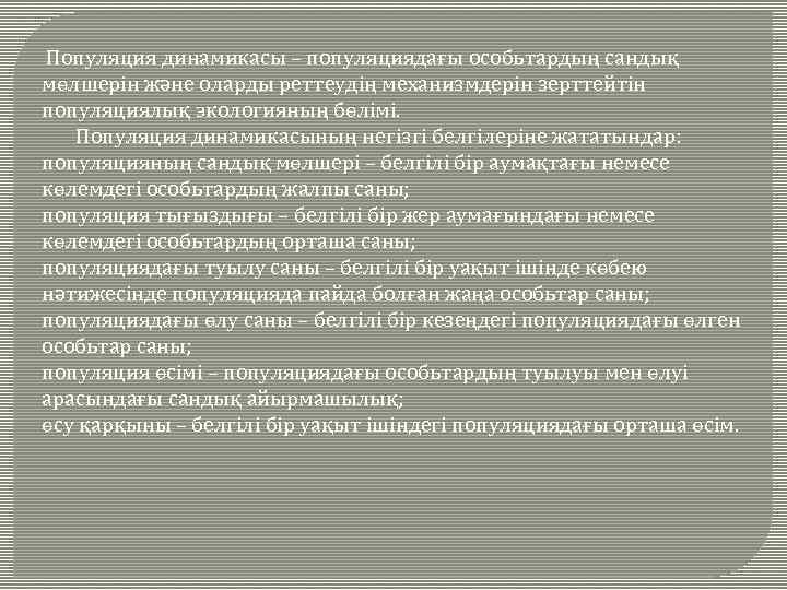 Популяция динамикасы – популяциядағы особьтардың сандық мөлшерін және оларды реттеудің механизмдерін зерттейтін популяциялық экологияның