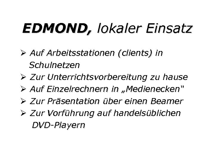 EDMOND, lokaler Einsatz Ø Auf Arbeitsstationen (clients) in Schulnetzen Ø Zur Unterrichtsvorbereitung zu hause