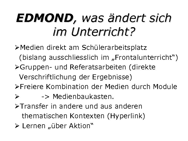 EDMOND, was ändert sich im Unterricht? ØMedien direkt am Schülerarbeitsplatz (bislang ausschliesslich im „Frontalunterricht“)