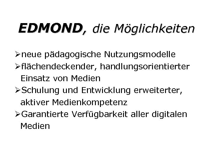 EDMOND, die Möglichkeiten Øneue pädagogische Nutzungsmodelle Øflächendeckender, handlungsorientierter Einsatz von Medien ØSchulung und Entwicklung