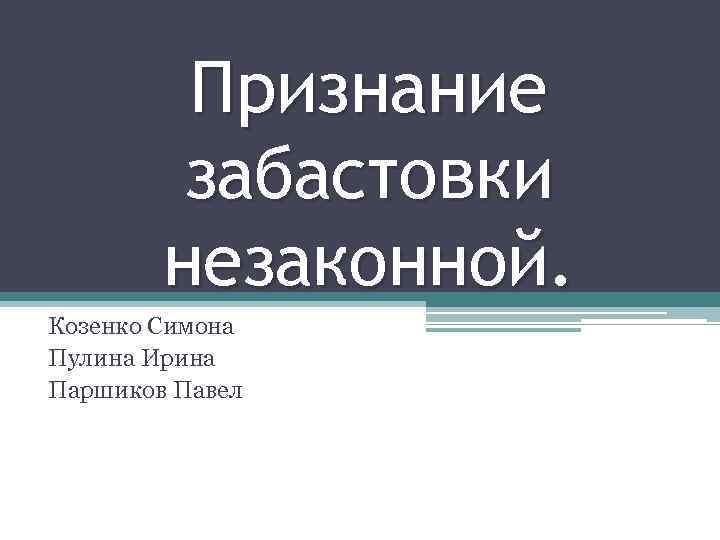 Признание забастовки незаконной. Козенко Симона Пулина Ирина Паршиков Павел 