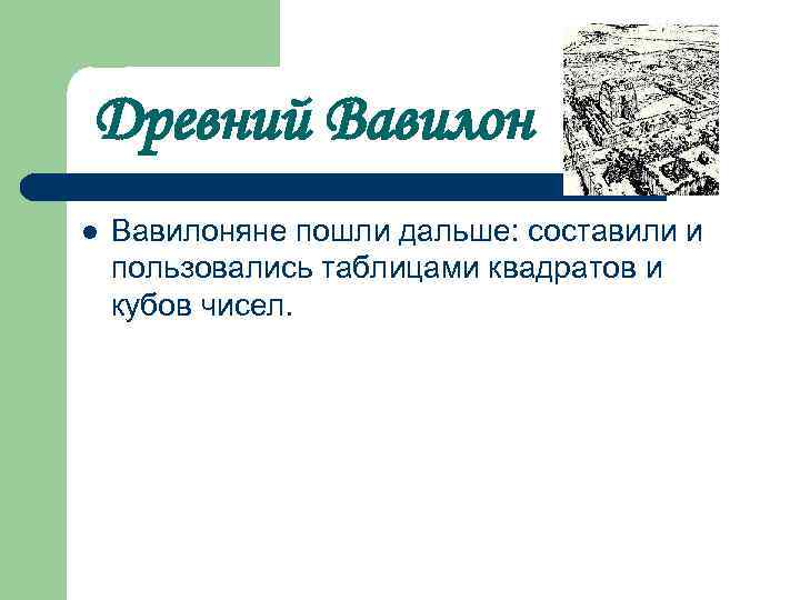 Древний Вавилон l Вавилоняне пошли дальше: составили и пользовались таблицами квадратов и кубов чисел.