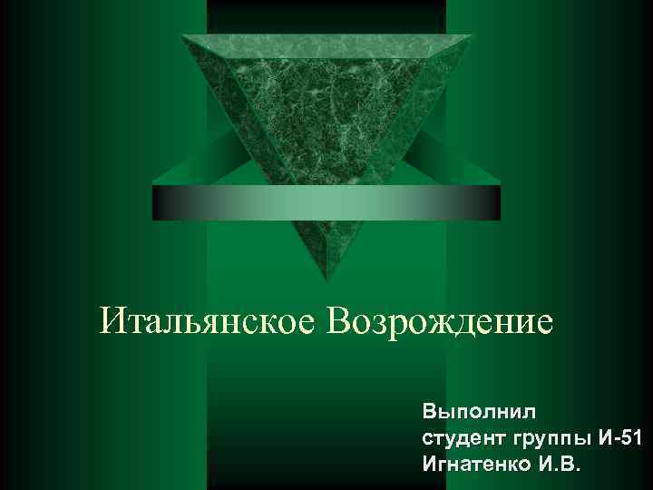 Итальянское Возрождение Выполнил студент группы И-51 Игнатенко И. В. 
