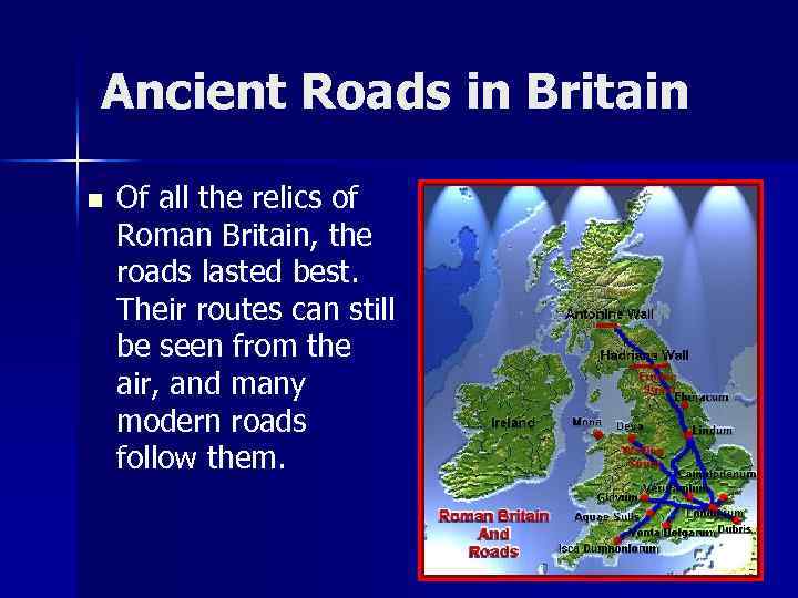 Ancient Roads in Britain n Of all the relics of Roman Britain, the roads