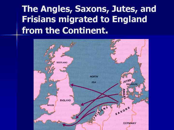 The Angles, Saxons, Jutes, and Frisians migrated to England from the Continent. 