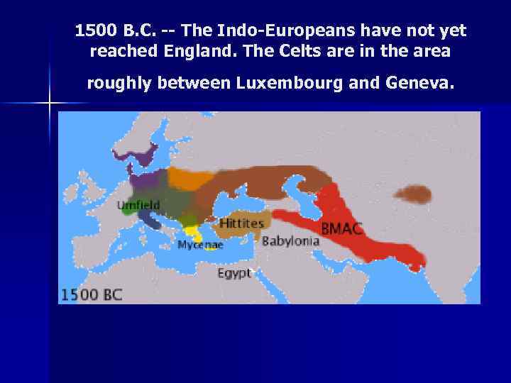 1500 B. C. -- The Indo-Europeans have not yet reached England. The Celts are