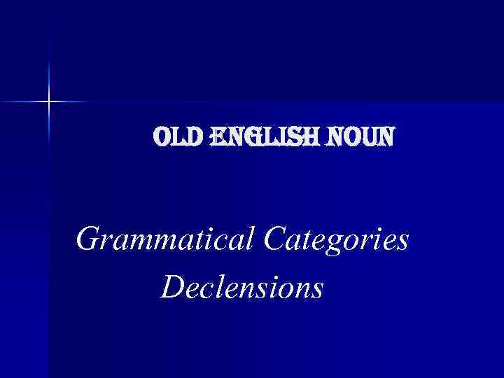 old English noun Grammatical Categories Declensions 