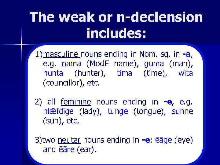 The weak or n-declension includes: 1) masculine nouns ending in Nom. sg. in -a,