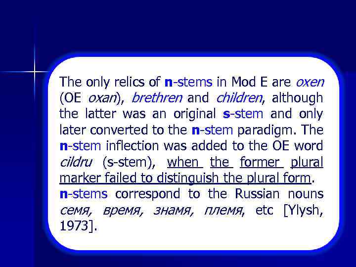 The only relics of n stems in Mod E are oxen (OE oxan), brethren