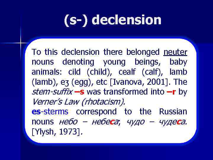 (s-) declension To this declension there belonged neuter nouns denoting young beings, baby animals: