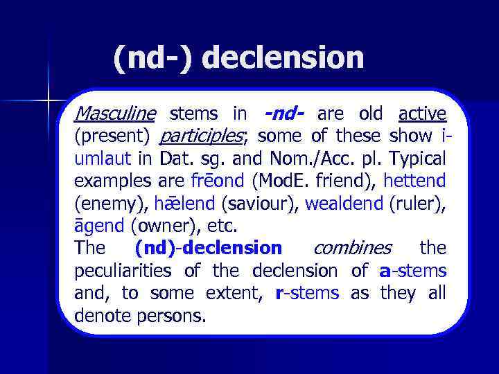 (nd-) declension Masculine stems in -nd- are old active (present) participles; some of these