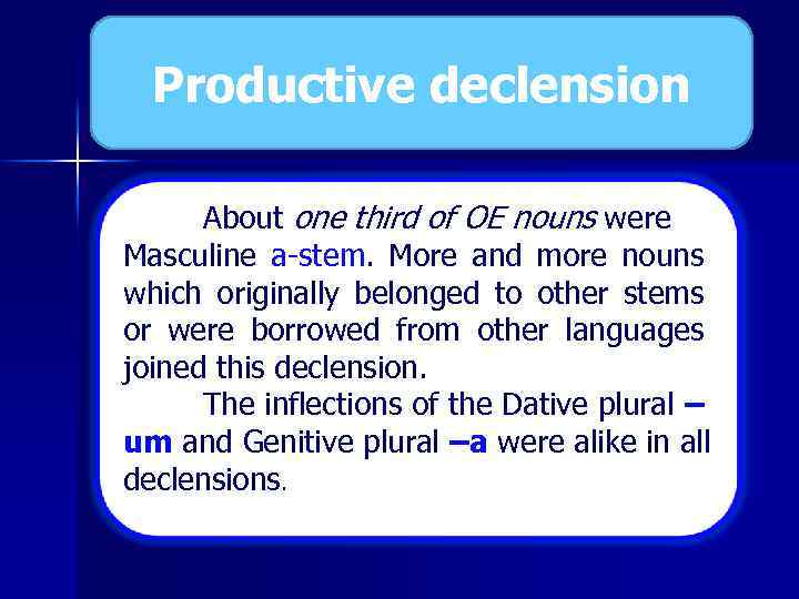 Productive declension About one third of OE nouns were Masculine a stem. More and
