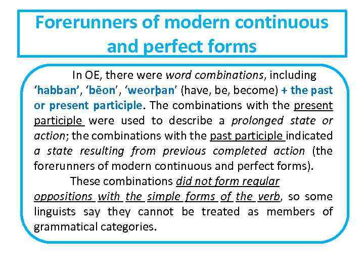Forerunners of modern continuous and perfect forms In OE, there word combinations, including ‘habban’,