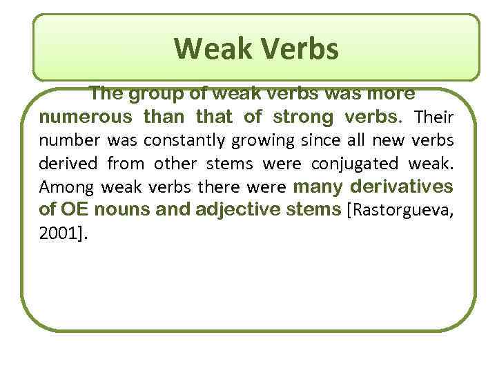 Weak Verbs The group of weak verbs was more numerous than that of strong