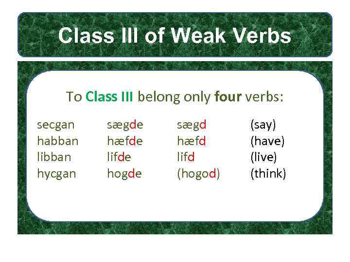 Class III of Weak Verbs To Class III belong only four verbs: secgan habban