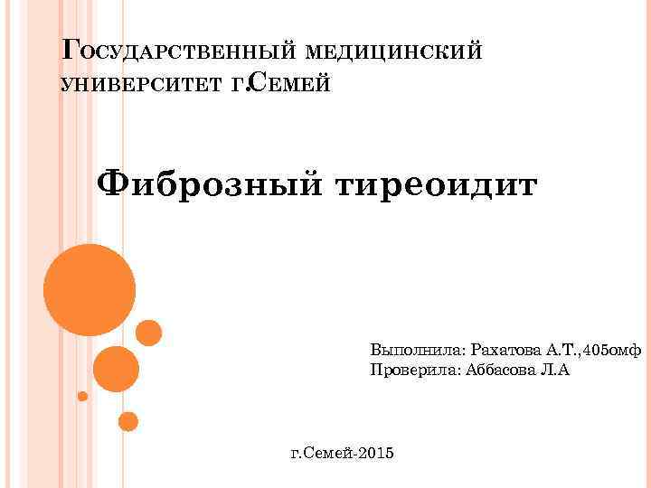 ГОСУДАРСТВЕННЫЙ МЕДИЦИНСКИЙ УНИВЕРСИТЕТ Г. СЕМЕЙ Фиброзный тиреоидит Выполнила: Рахатова А. Т. , 405 омф