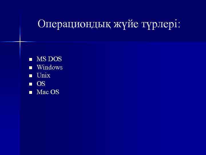 Операциондық жүйе түрлері: n n n MS DOS Windows Unix OS Mac OS 
