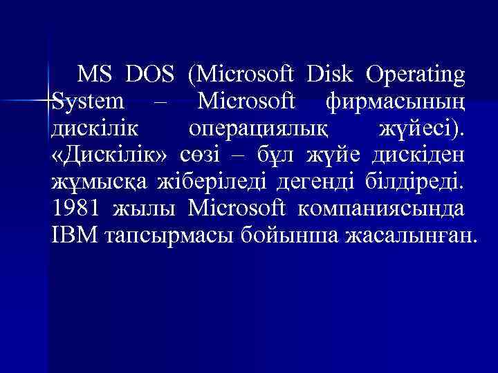 MS DOS (Microsoft Disk Operating System – Microsoft фирмасының дискілік операциялық жүйесі). «Дискілік» сөзі