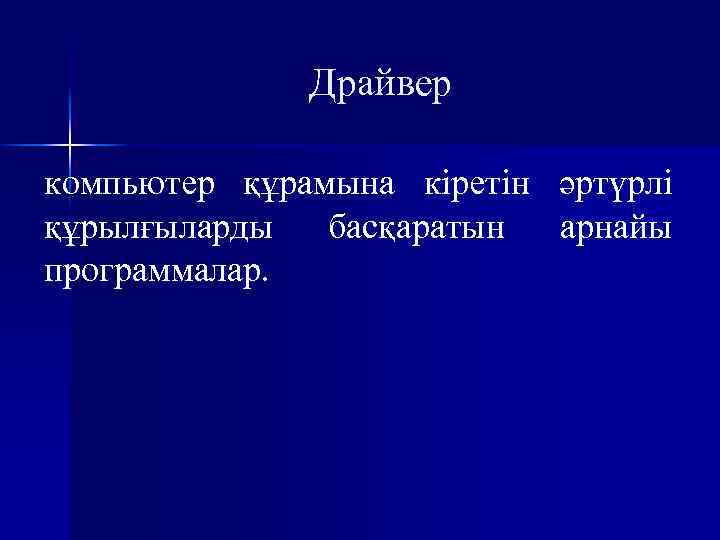 Драйвер компьютер құрамына кіретін әртүрлі құрылғыларды басқаратын арнайы программалар. 