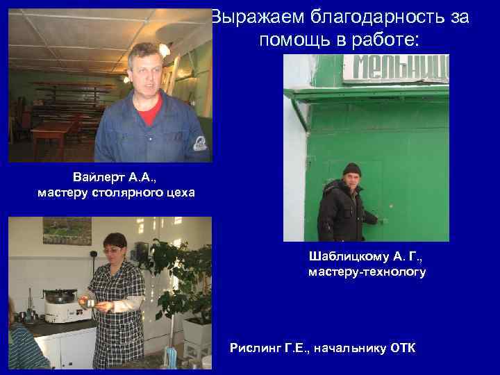 Выражаем благодарность за помощь в работе: Вайлерт А. А. , мастеру столярного цеха Шаблицкому