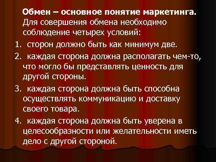 Обмен – основное понятие маркетинга. Для совершения обмена необходимо соблюдение четырех условий: 1. сторон