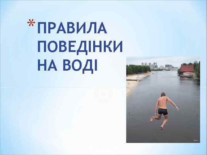 * ПРАВИЛА ПОВЕДІНКИ НА ВОДІ 
