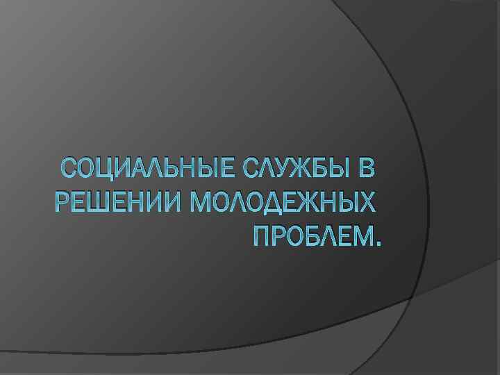 Общественная служба. Социальные службы в решении молодежных проблем. Соц службы в решении молодежных проблем. Проблемы социальных служб. Социальные технологии решения молодежных проблем Ханты.