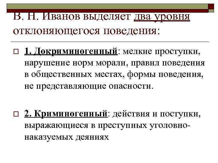 В. Н. Иванов выделяет два уровня отклоняющегося поведения: o 1. Докриминогенный: мелкие проступки, нарушение