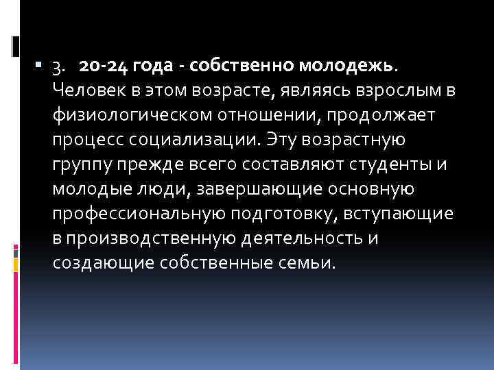  3. 20 -24 года - собственно молодежь. Человек в этом возрасте, являясь взрослым