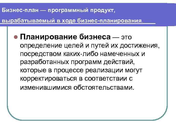 Бизнес-план — программный продукт, вырабатываемый в ходе бизнес-планирования. l Планирование бизнеса — это определение