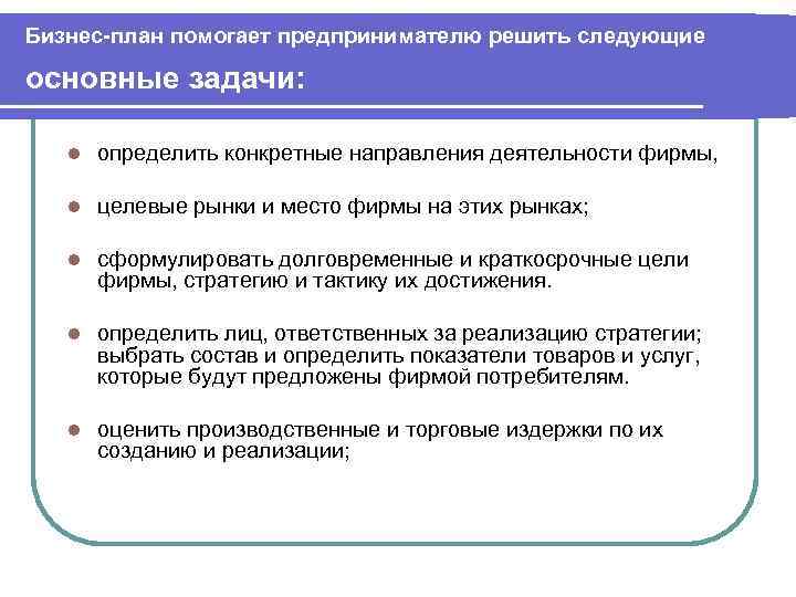 Бизнес-план помогает предпринимателю решить следующие основные задачи: l определить конкретные направления деятельности фирмы, l