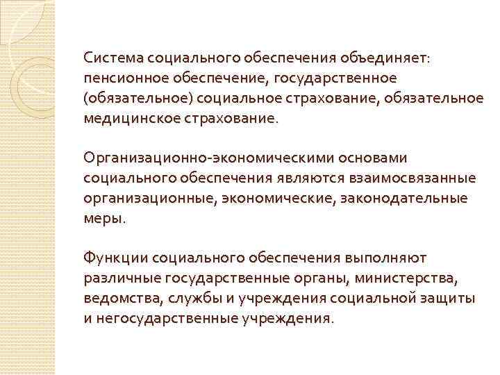 Система социального обеспечения объединяет: пенсионное обеспечение, государственное (обязательное) социальное страхование, обязательное медицинское страхование. Организационно-экономическими