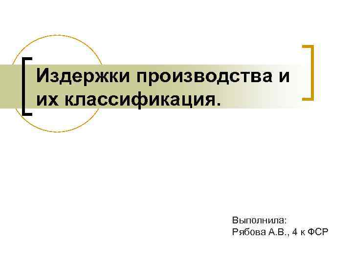 Издержки производства и их классификация. Выполнила: Рябова А. В. , 4 к ФСР 