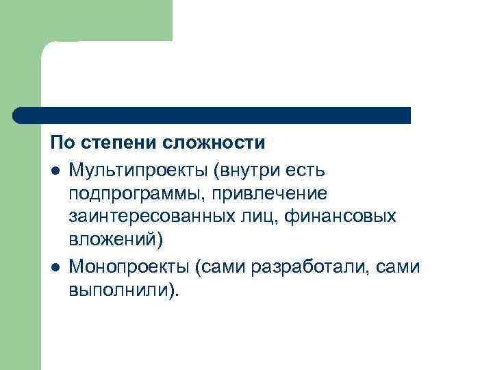 По степени сложности l Мультипроекты (внутри есть подпрограммы, привлечение заинтересованных лиц, финансовых вложений) l