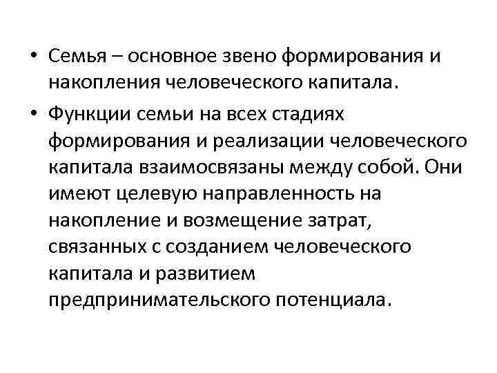  • Семья – основное звено формирования и накопления человеческого капитала. • Функции семьи