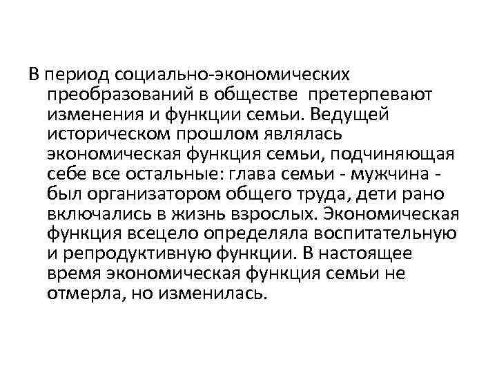 В период социально-экономических преобразований в обществе претерпевают изменения и функции семьи. Ведущей историческом прошлом