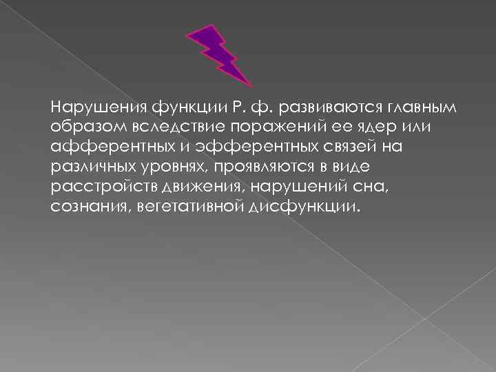 Нарушения функции Р. ф. развиваются главным образом вследствие поражений ее ядер или афферентных и