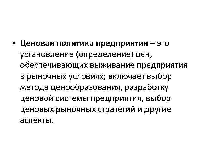  • Ценовая политика предприятия – это установление (определение) цен, обеспечивающих выживание предприятия в