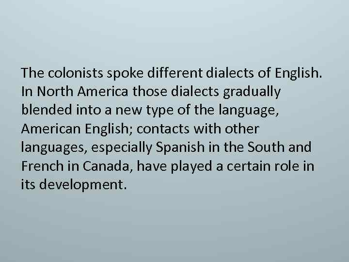The colonists spoke different dialects of English. In North America those dialects gradually blended