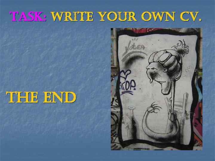 task: write your own CV. t. He en. D 