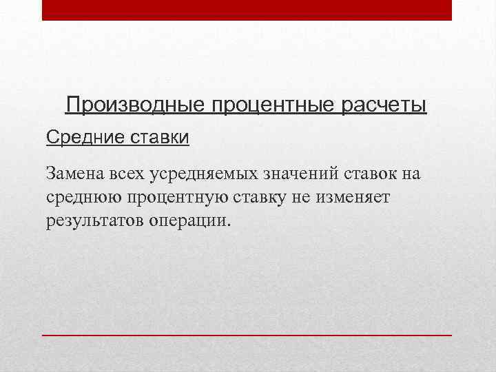 Производные процентные расчеты Средние ставки Замена всех усредняемых значений ставок на среднюю процентную ставку