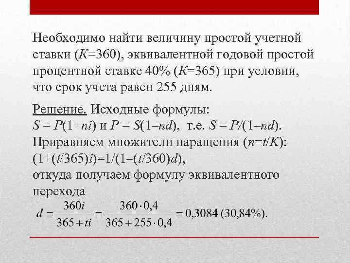 Необходимо найти величину простой учетной ставки (К=360), эквивалентной годовой простой процентной ставке 40% (К=365)