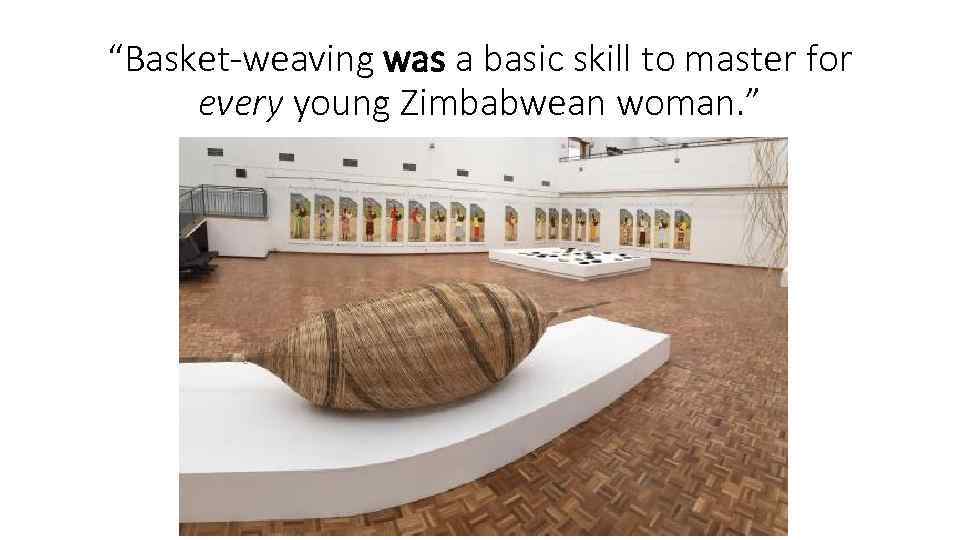 “Basket-weaving was a basic skill to master for every young Zimbabwean woman. ” 