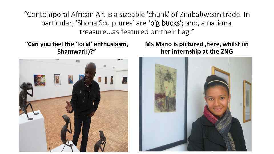 “Contemporal African Art is a sizeable 'chunk' of Zimbabwean trade. In particular, 'Shona Sculptures'