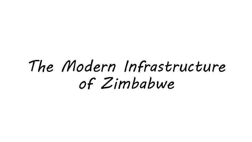 The Modern Infrastructure of Zimbabwe 