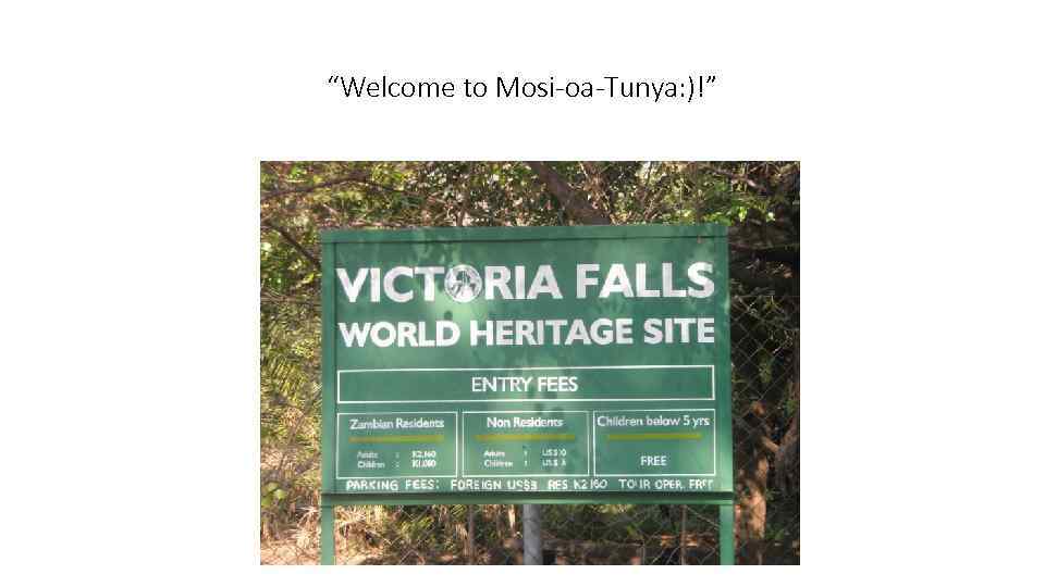 “Welcome to Mosi-oa-Tunya: )!” 