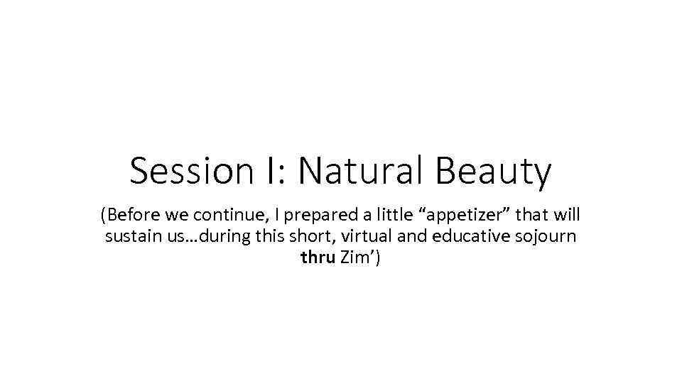 Session I: Natural Beauty (Before we continue, I prepared a little “appetizer” that will