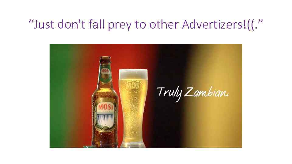 “Just don't fall prey to other Advertizers!((. ” 