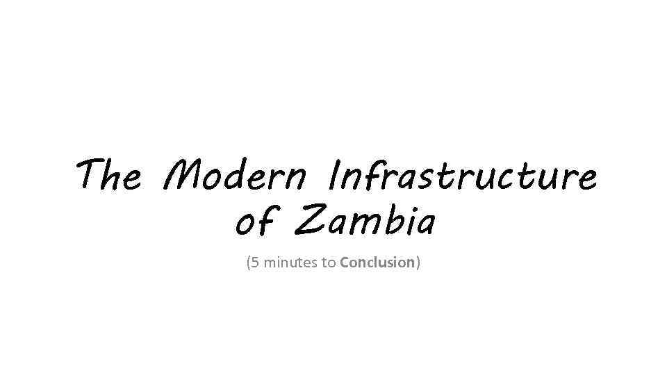 The Modern Infrastructure of Zambia (5 minutes to Conclusion) 